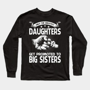 Only The Greatest Daughters Get Promoted To Big Sister Long Sleeve T-Shirt